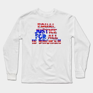 EQUAL JUSTICE FOR ALL IS BROKEN Long Sleeve T-Shirt